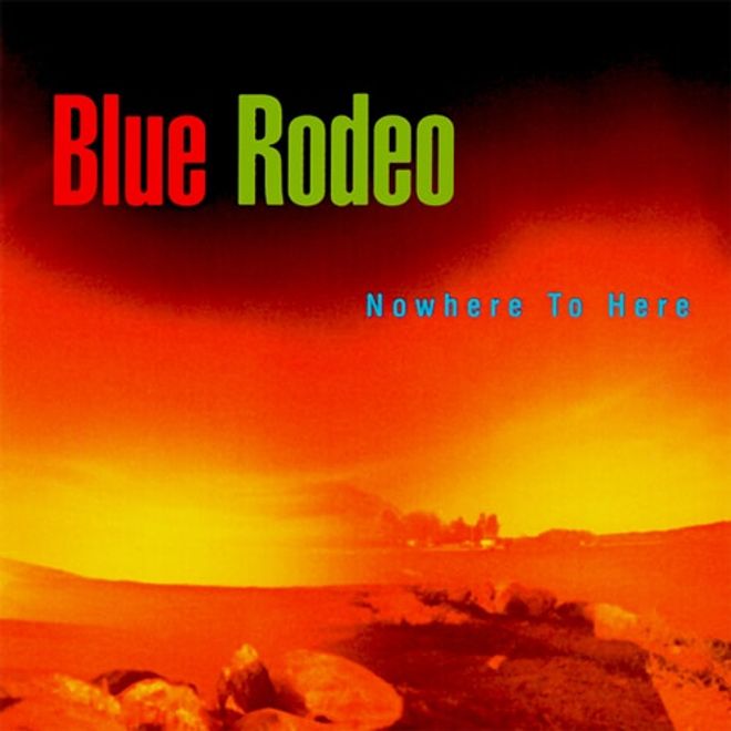 Nowhere To Here album cover — Blue Rodeo, 1995